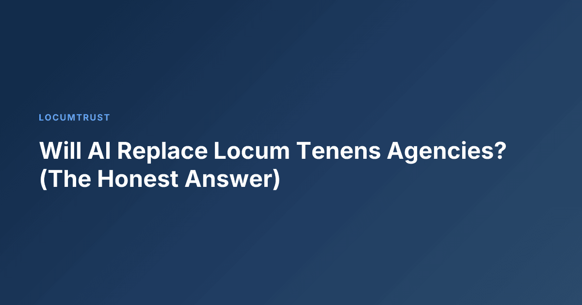 Will AI Replace Locum Tenens Agencies? (The Honest Answer)