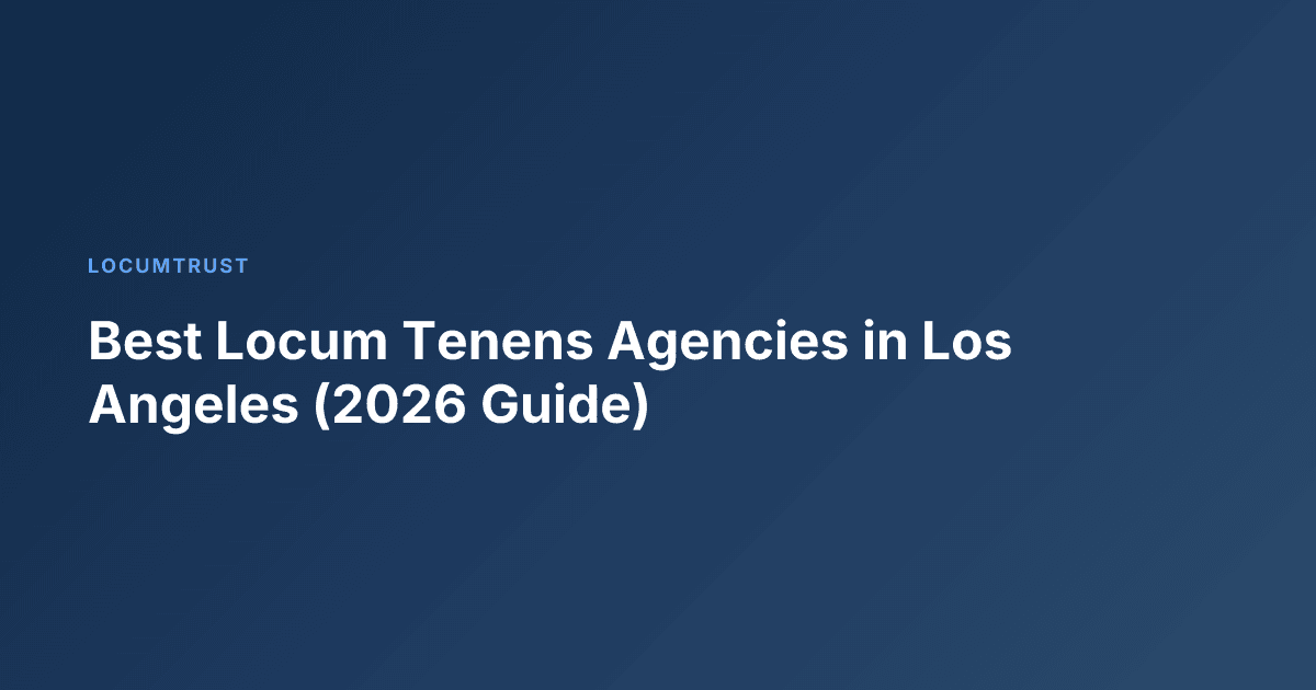 Best Locum Tenens Agencies in Los Angeles (2026 Guide)