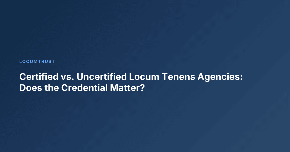 Certified vs. Uncertified Locum Tenens Agencies: Does the Credential Matter?