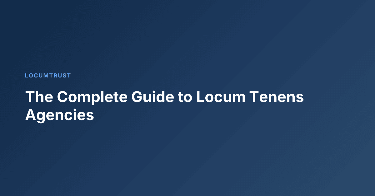 The Complete Guide to Locum Tenens Agencies