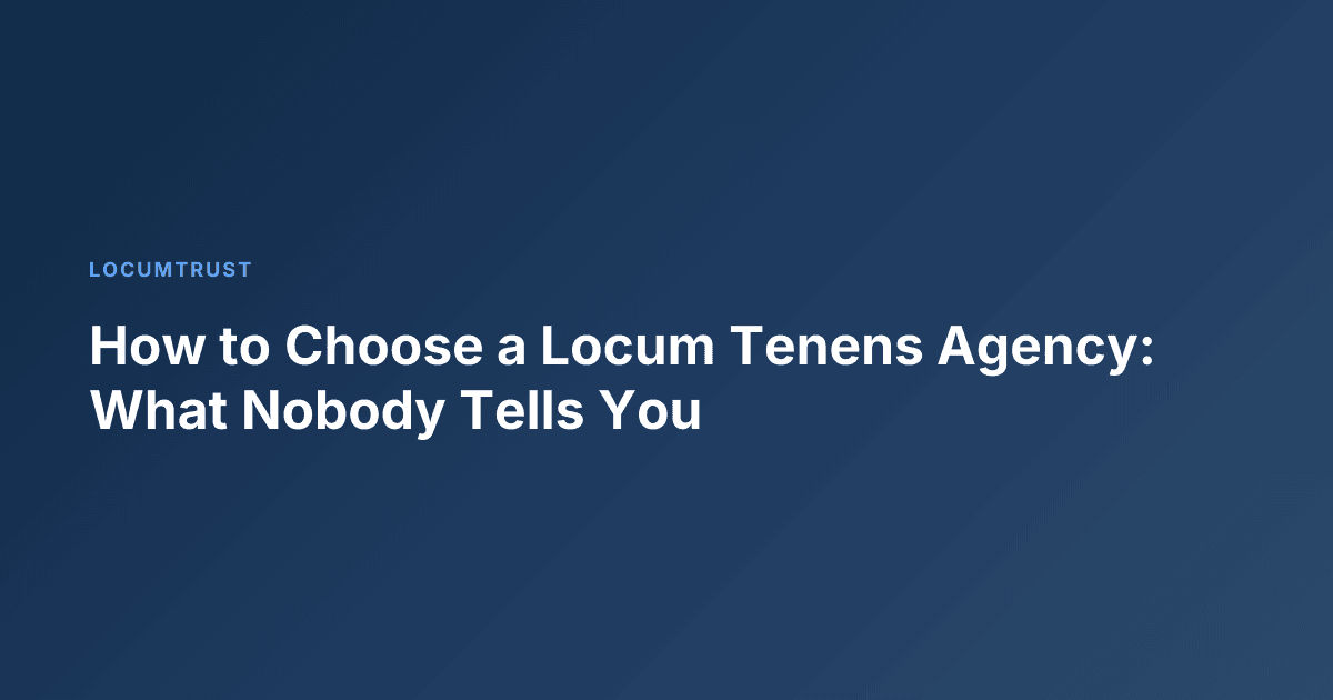 How to Choose a Locum Tenens Agency: What Nobody Tells You