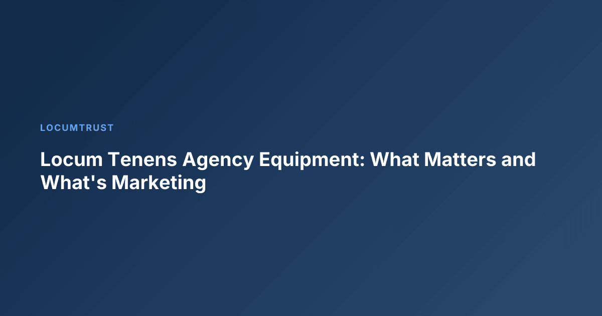 Locum Tenens Agency Equipment: What Matters and What's Marketing