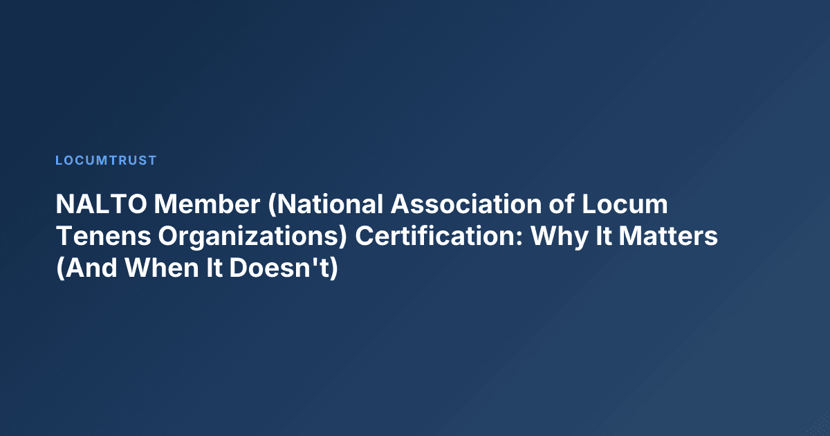 NALTO Member (National Association of Locum Tenens Organizations) Certification: Why It Matters (And When It Doesn't)