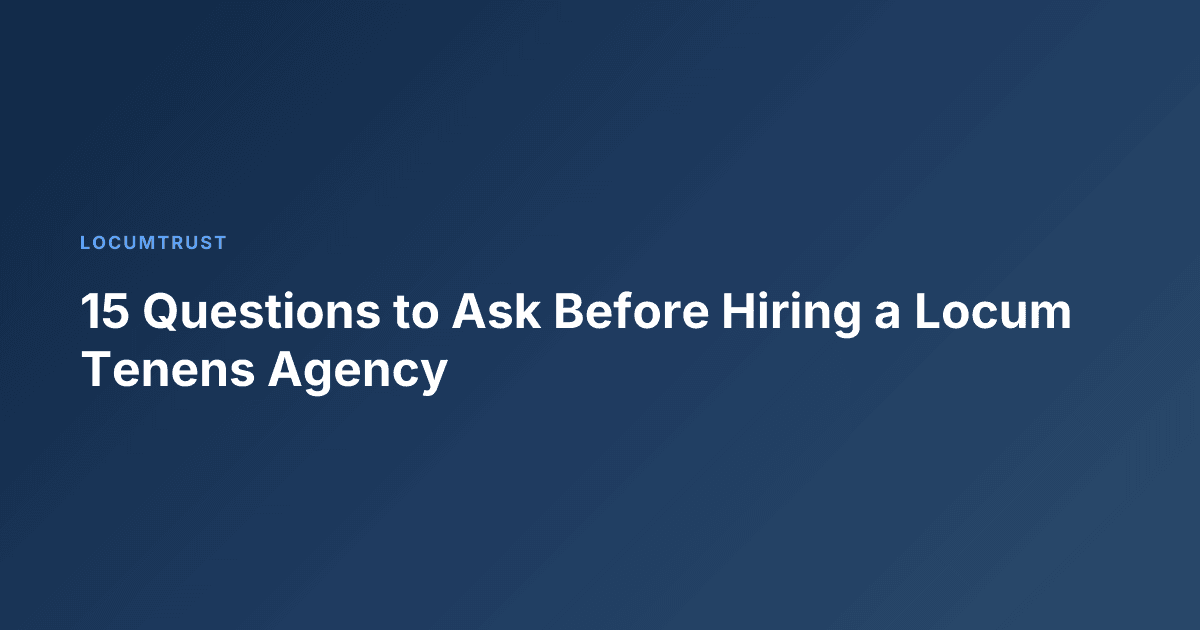 15 Questions to Ask Before Hiring a Locum Tenens Agency