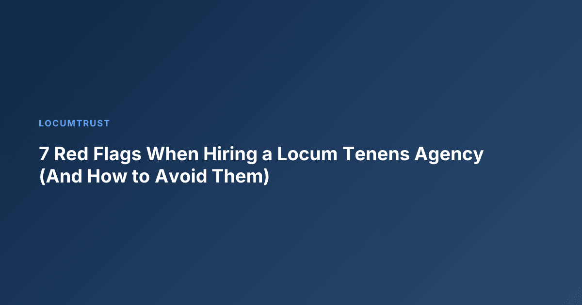 7 Red Flags When Hiring a Locum Tenens Agency (And How to Avoid Them)