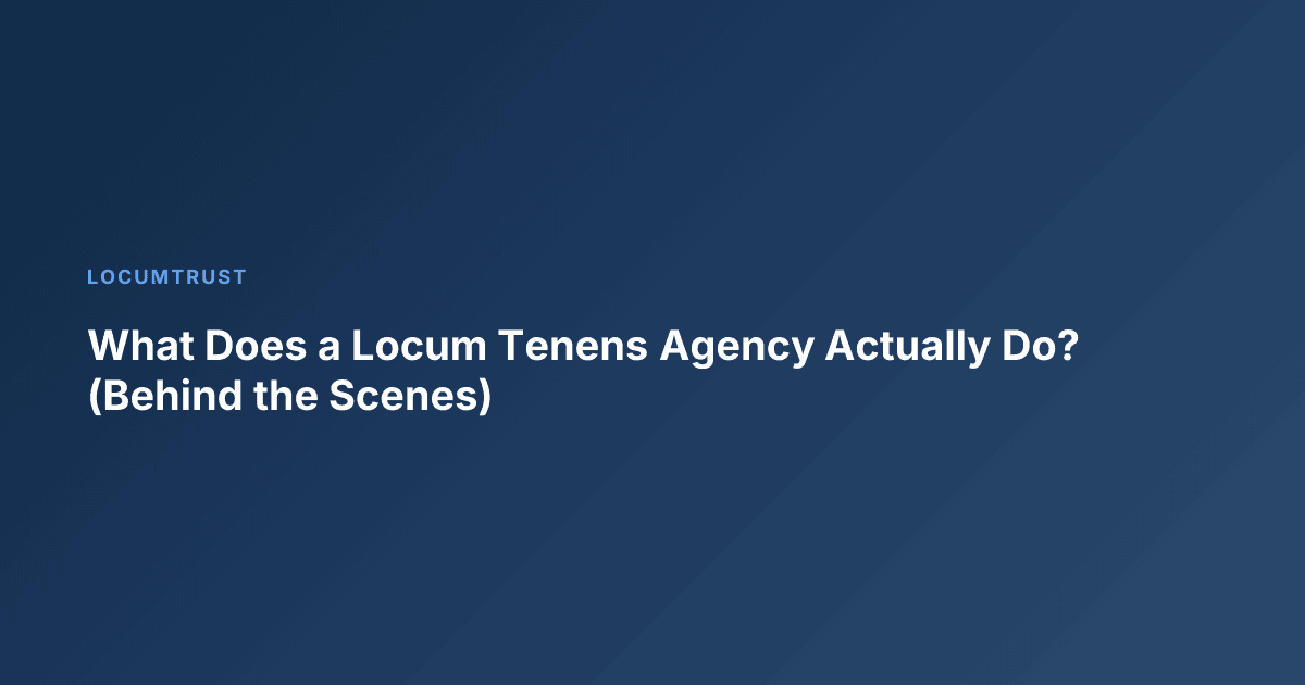 What Does a Locum Tenens Agency Actually Do? (Behind the Scenes)